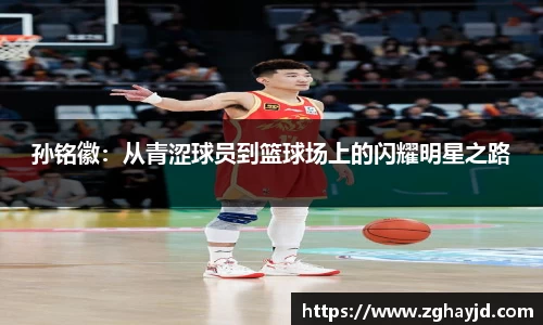 孙铭徽：从青涩球员到篮球场上的闪耀明星之路